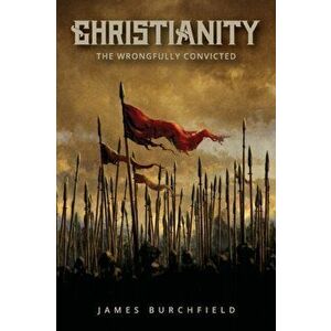 Christianity: The Wrongfully Convicted, Paperback - James Burchfield imagine