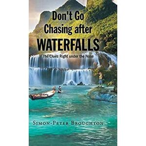 Don't Go Chasing after Waterfalls: The Clues Right under the Nose, Hardcover - Simon- Peter Broughton imagine