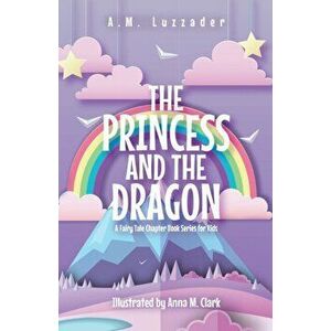 The Princess and the Dragon: A Fairy Tale Chapter Book Series for Kids, Paperback - A. M. Luzzader imagine