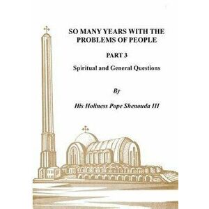 So Many Years with the Problems of People Part 3: Spiritual and General Questions, Paperback - III Shenouda, H. H. Pope imagine