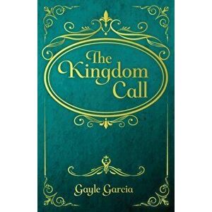 The Kingdom Call, Paperback - Gayle Garcia imagine