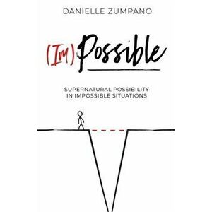 (Im)Possible: Supernatural Possibility in Impossible Situations, Paperback - Danielle Zumpano imagine