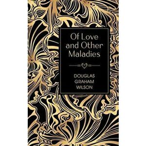 Of Love and Other Maladies, Paperback - Douglas Graham Wilson imagine