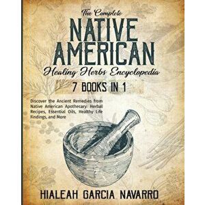 The Complete Native American Healing Herbs Encyclopedia - 7 Books in 1, Paperback - Hialeah Garcia Navarro imagine