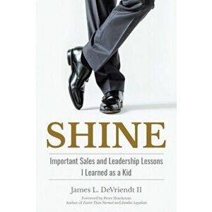Shine: Important Sales and Leadership Lessons I Learned as a Kid, Paperback - II Devriendt, James L. imagine