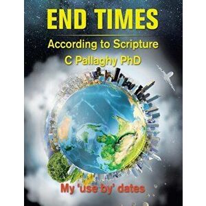 End Times: According to Scripture, Paperback - C. Pallaghy imagine