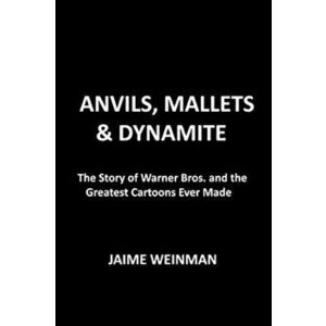 Anvils, Mallets & Dynamite: The Unauthorized Biography of Looney Tunes, Hardcover - Jaime Weinman imagine