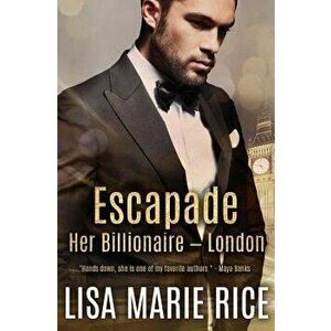 Escapade: Her Billionaire - London, Paperback - Lisa Marie Rice imagine