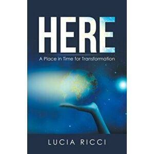 Here: A Place in Time for Transformation, Paperback - Lucia Ricci imagine