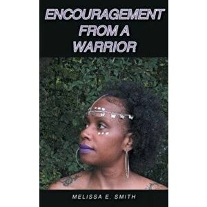 Encouragement from a Warrior, Paperback - Melissa E. Smith imagine