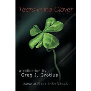 Tears in the Clover, Paperback - Greg J. Grotius imagine
