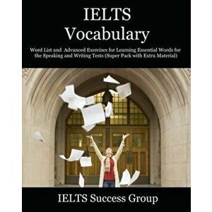 IELTS Vocabulary: Word List and Advanced Exercises for Learning Essential Words for the Speaking and Writing Tests (Super Pack with Extr - *** imagine
