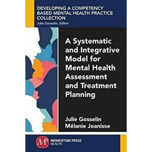 A Systematic and Integrative Model for Mental Health Assessment and Treatment Planning, Paperback - Julie Gosselin imagine
