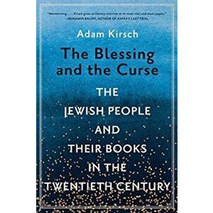The Blessing and the Curse. The Jewish People and Their Books in the Twentieth Century, Paperback - Adam Kirsch imagine