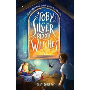 Toby and the Silver Blood Witches, Paperback - Sally Doherty imagine