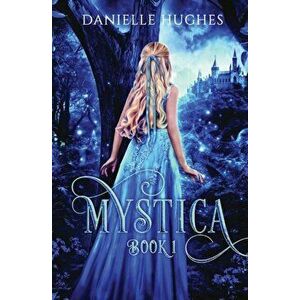 Mystica: Book 1, Paperback - Danielle Hughes imagine