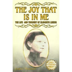 The Joy That Is In Me: The Life and Thought of Elisabeth Leseur, Paperback - Jennifer Moorcroft imagine
