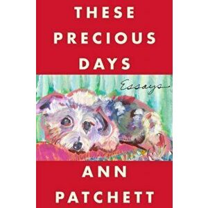 These Precious Days. Essays, Paperback - Ann Patchett imagine