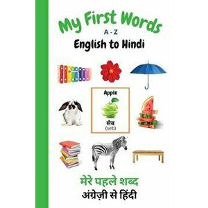 My First Words A - Z English to Hindi: Bilingual Learning Made Fun and Easy with Words and Pictures, Paperback - Sharon Purtill imagine