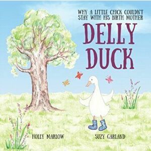 Delly Duck: Why A Little Chick Couldn't Stay With His Birth Mother: A foster care and adoption story book for children, to explain - Suzy Garland imagine