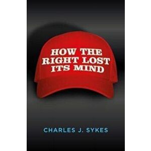How the Right Lost its Mind, Paperback - Charles J. Sykes imagine