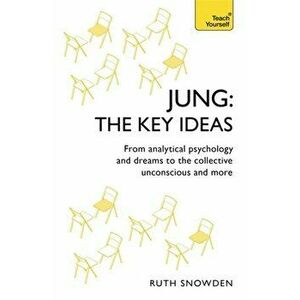 Jung: The Key Ideas. From analytical psychology and dreams to the collective unconscious and more, Paperback - Ruth Snowden imagine