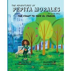 The Adventures of Pepita Morales at City Hall: The Fight to Save el Jardin, Paperback - K. Mayenbeer Cruz imagine