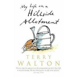 My Life on a Hillside Allotment, Paperback - Terry Walton imagine