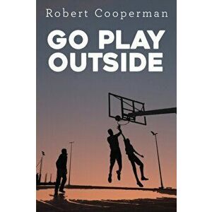 Go Play Outside, Paperback - Robert Cooperman imagine