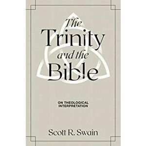 The Trinity & the Bible: On Theological Interpretation, Hardcover - Scott R. Swain imagine