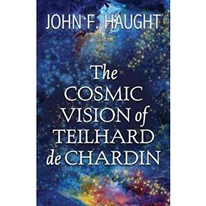 The Cosmic Vision of Teilhard de Chardin, Paperback - John F. Haught imagine