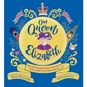 Our Queen Elizabeth. Her Extraordinary Life from the Crown to the Corgis, Paperback - Kate Williams imagine