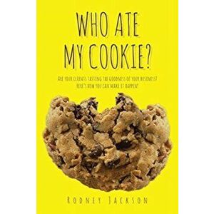 Who Ate My Cookie?: Are your clients tasting the goodness of your business? Here's how you can make it happen!, Paperback - Rodney Jackson imagine