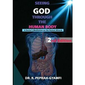 Seeing God Through the Human Body: A Doctor's Meditation on the Human Miracle, Paperback - Robert Peprah-Gyamfi imagine