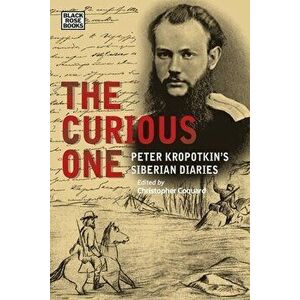 The Curious One: Peter Kropotkin's Siberian Diaries, Paperback - Christopher Coquard imagine