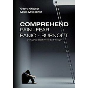 Comprehend Pain-Fear-Panic-Burnout: Unimagined Possibilities in Body Therapy, Paperback - Georg Grasser imagine