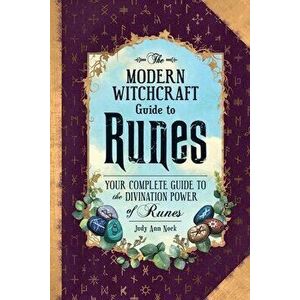 The Modern Witchcraft Guide to Runes: Your Complete Guide to the Divination Power of Runes, Hardcover - Judy Ann Nock imagine