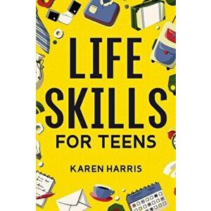Life Skills for Teens, Paperback - Karen Harris imagine