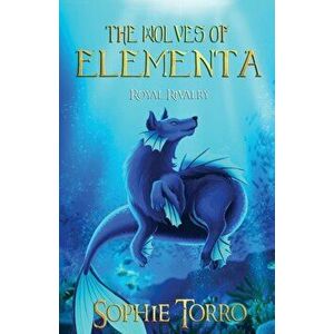 The Wolves of Elementa: Royal Rivalry, Paperback - Sophie Torro imagine