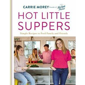 Hot Little Suppers: Simple Recipes to Feed Family and Friends, Hardcover - Carrie Morey imagine