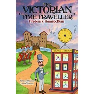 The Victorian Time Traveller. Frederick Ramsbottom, Paperback - Frankie Baldacci imagine