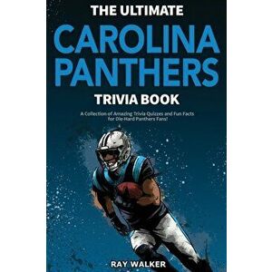 The Ultimate Carolina Panthers Trivia Book: A Collection of Amazing Trivia Quizzes and Fun Facts for Die-Hard Panthers Fans! - Ray Walker imagine