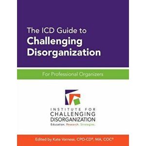 The ICD Guide to Challenging Disorganization: For Professional Organizers, Paperback - Kate Varness imagine