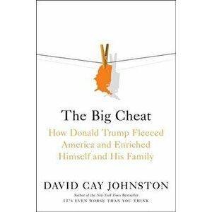 The Big Cheat: How Donald Trump Fleeced America and Enriched Himself and His Family, Hardcover - David Cay Johnston imagine