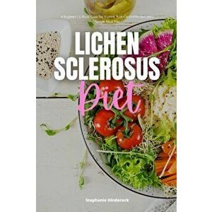 Lichen Sclerosus Diet: A Beginner's 3-Week Guide for Women, With Curated Recipes and a Sample Meal Plan, Paperback - Stephanie Hinderock imagine