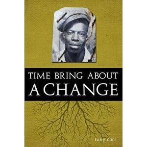 Time Bring about a Change, Paperback - Tony Carr imagine