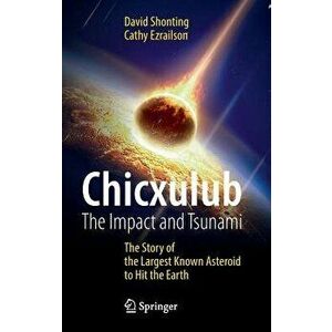 Chicxulub: The Impact and Tsunami: The Story of the Largest Known Asteroid to Hit the Earth, Hardcover - David Shonting imagine