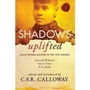 Shadows Uplifted Volume I: Black Women Authors of 19th Century American Fiction, Paperback - Frances Harper imagine