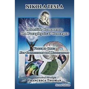 Nikola Tesla: Afterlife Comments on Paraphysical Concepts, Volume One: New Definitions and Meditations, Paperback - Francesca Thoman imagine