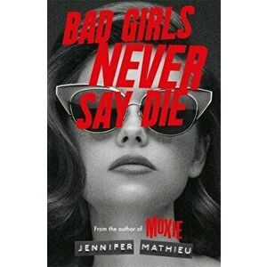 Bad Girls Never Say Die, Paperback - Jennifer Mathieu imagine